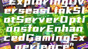 "Exploring Overseas Link Slot Server Options for Enhanced Gaming Experience"