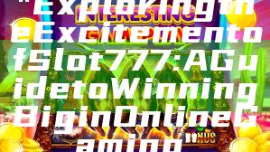 "Exploring the Excitement of Slot 777: A Guide to Winning Big in Online Gaming"
