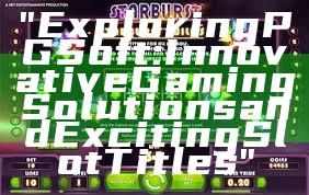"Exploring PG Soft: Innovative Gaming Solutions and Exciting Slot Titles"